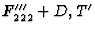 $\mathrm{\mathbi{F}_{222}^{\prime\prime\prime}} + D, T' $