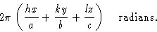 \begin{displaymath} 2\pi\left({hx\over a} + {kx\over b} + {lz\over c}\right) \mathrm{ radians.}\end{displaymath}