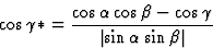 \begin{displaymath} \cos \gamma* = \frac{\cos \alpha \cos \beta - \cos \gamma}{\left\vert\sin \alpha \sin \beta \right\vert}\end{displaymath}