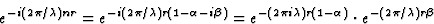 \begin{displaymath} e^{-i(2\pi/\lambda)nr} = e^{-i(2\pi/\lambda)r(1 - \alpha - i... ...{- (2\pi i\lambda)r(1 - \alpha)}\cdot e^{-(2\pi/\lambda)r\beta}\end{displaymath}