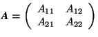 \( \mbox{\textit{\textbf{A}}}=\left( \begin{array}{cc} A_{11} & A_{12} \\ A_{21} & A_{22} \end{array} \right) \)