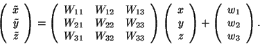 \begin{displaymath} \left( \begin{array}{r} \tilde{x} \\ \tilde{y} \\ \tilde{z}... ...\left( \begin{array}{r} w_1 \\ w_2 \\ w_3 \end{array} \right). \end{displaymath}