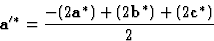 \begin{displaymath} \textbf{a}^{\prime*} = \frac{-(2\textbf{a}^*)+(2\textbf{b}^*)+(2\textbf{c}^*)}{2}\end{displaymath}