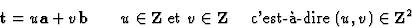 \begin{displaymath} \textbf{t} = u\textbf{a} + v\textbf{b} \qquad u \in \textbf{... ...extbf{Z}\quad \mbox{ c'est-\`{a}-dire } (u, v) \in \textbf{Z}^2\end{displaymath}