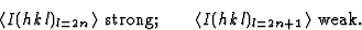 \begin{displaymath} \langle{I}(hkl)_{l=2n}\rangle \mbox{ strong;} \qquad \langle{I}(hkl)_{l=2n+1}\rangle \mbox{ weak}.\end{displaymath}