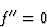 \begin{displaymath} f^{\prime\prime} = 0\end{displaymath}