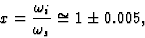 \begin{displaymath} x = \frac{{\omega}_i}{{\omega}_s} \cong 1 \pm 0.005,\end{displaymath}