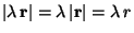 $\vert\lambda\,\mathbf{r}\vert= \lambda\,\vert\mathbf{r}\vert=\lambda\,r$