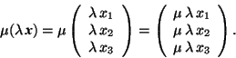 \begin{displaymath}\mu(\lambda\,\mbox{\textit{\textbf{x}}})=\mu \left( \begin{ar... ...\ \mu\,\lambda\,x_2 \\ \mu\,\lambda\,x_3 \end{array} \right).\end{displaymath}