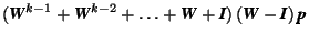 $(\mbox{\textit{\textbf{W}}}^{k-1}+\mbox{\textit{\textbf{W}}}^{k-2}+\ldots+ \mbo... ...ox{\textit{\textbf{W}}}-\mbox{\textit{\textbf{I}}})\,\mbox{\textit{\textbf{p}}}$