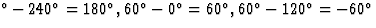 $^{\circ} - 240^{\circ} = 180^{\circ}, 60^{\circ} - 0^{\circ} = 60^{\circ}, 60^{\circ} - 120^{\circ} = -60^{\circ}$