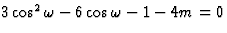 $3\cos^2\omega-6\cos\omega-1-4m=0$