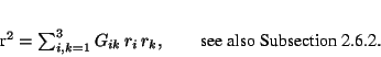 \begin{displaymath} % latex2html id marker 2003r^2=\sum_{i,k=1}^{3}G_{ik}\,r_i\,r_k, \hspace{2em} \mbox{see also Subsection \ref{daa}}. \end{displaymath}