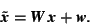 \begin{displaymath} \tilde{\mbox{\textit{\textbf{x}}}} = \mbox{\textit{\textbf{W}}}\,\mbox{\textit{\textbf{x}}} + \mbox{\textit{\textbf{w}}}. \end{displaymath}