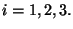 $i=1, 2, 3.$