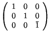 $\left( \begin{array}{rrr}1&0&0 \\ 0&1&0 \\ 0&0&\bar{1} \end{array} \right)$