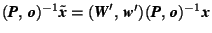 $(\mbox{\textit{\textbf{P}}},\,\mbox{\textit{\textbf{o}}})^{-1}\tilde{\mbox{\tex... ...extit{\textbf{P}}},\,\mbox{\textit{\textbf{o}}})^{-1}\mbox{\textit{\textbf{x}}}$