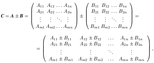 \( \lefteqn{\mbox{\textit{\textbf{C}}}=\mbox{\textit{\textbf{A}}}\pm\mbox{\texti... ...m B_{m1} & A_{m2}\pm B_{m2} & \ldots & A_{mn}\pm B_{mn} \end{array} \right), \)