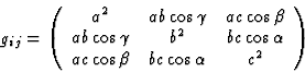 \begin{displaymath} g_{ij} = \left(\begin{array} {ccc} a^2 & ab\cos\gamma & ac \... ...os\alpha \\ ac\cos\beta & bc\cos\alpha & c^2\end{array} \right)\end{displaymath}