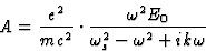 \begin{displaymath} A = \frac{e^2}{mc^2}\cdot \frac{\omega^2E_0}{\omega^2_s - \omega^2 + ik\omega}\end{displaymath}