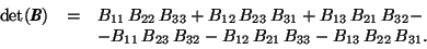 \begin{displaymath}\begin{array}{rcl} \det(\mbox{\textit{\textbf{B}}}) & = & B_{... ...- B_{12}\,B_{21}\,B_{33} - B_{13}\,B_{22}\,B_{31}. \end{array}\end{displaymath}
