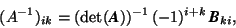 \begin{displaymath}(A^{-1})_{ik}=(\det(\mbox{\textit{\textbf{A}}}))^{-1}\,(-1)^{i+k}\, \mbox{\textit{\textbf{B}}}_{ki}, \end{displaymath}