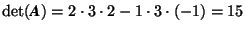 $\det(\mbox{\textit{\textbf{A}}})=2\cdot3\cdot2-1\cdot3\cdot(-1)=15$