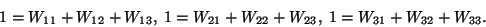 \begin{displaymath} 1=W_{11}+W_{12}+W_{13},\ 1=W_{21}+W_{22}+W_{23},\ 1=W_{31}+W_{32}+W_{33}. \end{displaymath}