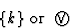 \begin{displaymath} \{k\} \hbox{ or }\bigcirc\kern-11pt\vee\end{displaymath}