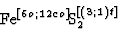 \begin{displaymath} \textrm{Fe}^{[6o;12co]}\textrm{S}_2^{[(3;1)t]}\end{displaymath}