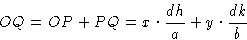 \begin{displaymath} OQ=OP+PQ=x\cdot{dh\over a} + y\cdot{dk\over b}\end{displaymath}