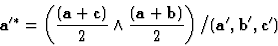 \begin{displaymath} \textbf{a}^{\prime*} = \left(\frac{(\textbf{a}+\textbf{c})}{... ...(\textbf{a}^{\prime}, \textbf{b}^{\prime}, \textbf{c}^{\prime})\end{displaymath}