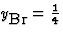 $y_{\mbox{Br}} = \frac{1}{4}$