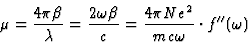 \begin{displaymath} \mu = \frac{4{\pi}\beta}{\lambda} = \frac{2\omega\beta}{c} = \frac{4{\pi}Ne^2}{mc\omega}\cdot f^{\prime\prime}(\omega)\end{displaymath}