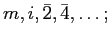 $\displaystyle m, i, \bar{2}, \bar{4},\ldots;$