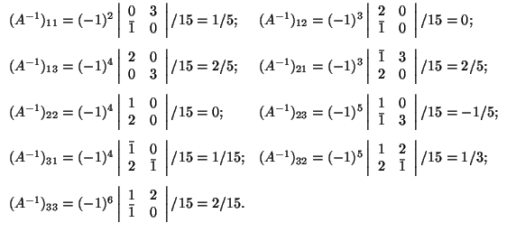 \( \begin{array}{ll} (A^{-1})_{11} = (-1)^2 \left\vert \begin{array}{rr} 0 & 3 ... ...ay}{rr} 1 & 2 \\ \bar{1} & 0 \end{array} \right\vert/15 = 2/15. \end{array} \)