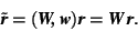 \begin{displaymath}\tilde{\mbox{\textit{\textbf{r}}}}=(\mbox{\textit{\textbf{W,\,w}}})\mbox{\textit{\textbf{r}}}=\mbox{\textit{\textbf{W\,r}}}. \end{displaymath}