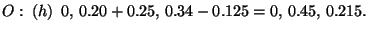 $O:\ (h)\ \ 0,\,0.20+0.25,\,0.34-0.125=0,\, 0.45,\,0.215.$