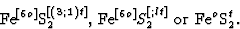 \begin{displaymath} \textrm{Fe}^{[6o]}\textrm{S}_2^{[(3;1)t]}\textrm{, Fe}^{[6o]}S_2^{[;lt]}\textrm{ or Fe}^o\textrm{S}_2^t.\end{displaymath}