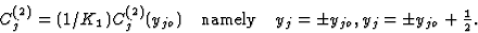 \begin{displaymath} \textstyle C_j^{(2)} = (1/K_1)C_j^{(2)}(y_{jo}) \quad \mbox{namely} \quad y_j = {\pm} y_{jo}, y_j = {\pm}y_{jo} + \frac{1}{2}.\end{displaymath}