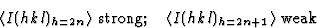 \begin{displaymath} \langle{I}(hkl)_{h=2n}\rangle \mbox{ strong}; \quad \langle{I}(hkl)_{h=2n+1}\rangle \mbox{ weak}\end{displaymath}