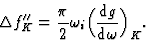 \begin{displaymath} {\Delta}f^{\prime\prime}_K = \frac{\pi}{2} {\omega}_i \Big(\frac{\mbox{d}g}{\mbox{d}\omega}\Big)_K.\end{displaymath}