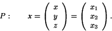 \begin{displaymath}\mathit{P}:\rule{2em}{0ex} \mbox{\textit{\textbf{x}}}=\left( ... ...= \left( \begin{array}{c} x_1\\ x_2\\ x_3 \end{array} \right).\end{displaymath}