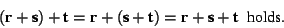 \begin{displaymath}(\textbf{r}+\textbf{s})+\textbf{t}=\textbf{r}+(\textbf{s}+\textbf{t})= \textbf{r}+\textbf{s}+\textbf{t}\ \ \mbox{holds.}\end{displaymath}