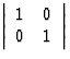 \( \left\vert \begin{array} {cc} 1 & 0 \\ 0 & 1 \\ \end{array} \right\vert \)