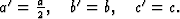 \begin{displaymath} \textstyle a^{\prime} = \frac{a}{2},\quad b^{\prime} = b,\quad c^{\prime} = c.\end{displaymath}