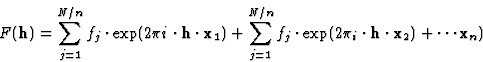 \begin{displaymath} F(\textbf{h}) = \sum^{N/n}_{j=1} f_j \cdot \exp (2{\pi}i \cd... ...}_i \cdot \textbf{h} \cdot \textbf{x}_2) + \cdots \textbf{x}_n)\end{displaymath}