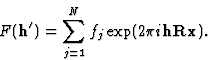 \begin{displaymath} F(\textbf{h}^{\prime}) = \sum^N_{j=1} f_j \exp (2{\pi}i\textbf{hRx}).\end{displaymath}