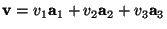 \(\mathbf{v}=v_1\mathbf{a}_1+v_2\mathbf{a}_2+v_3\mathbf{a}_3\)