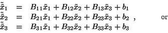 \begin{displaymath} \begin{array}{rcl} \tilde{\tilde{x}}_1 & = & B_{11}\tilde{x... ...2+B_{33} \tilde{x}_3+b_3 \end{array}, \hspace{3em}\mbox{or} \end{displaymath}